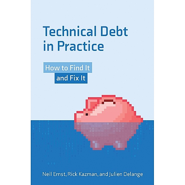 Technical Debt in Practice, Neil Ernst, Rick Kazman, Julien Delange