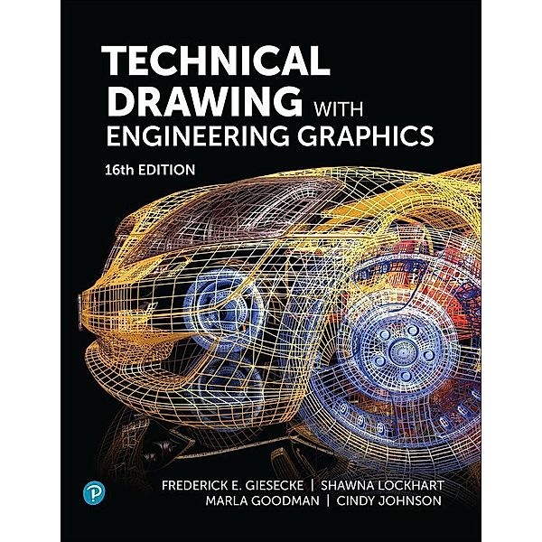 Technical Drawing with Engineering Graphics, Frederick Giesecke, Frederick E. Giesecke, Shawna Lockhart, Marla Goodman, Cindy M. Johnson