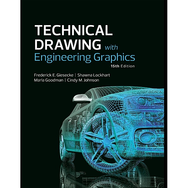 Technical Drawing with Engineering Graphics, Frederick E. Giesecke, Alva Mitchell, Henry C. Spencer, Ivan L. Hill, John T. Dygdon, James E. Novak, R. O. Loving, Shawna Lockhart, Cindy M. Johnson