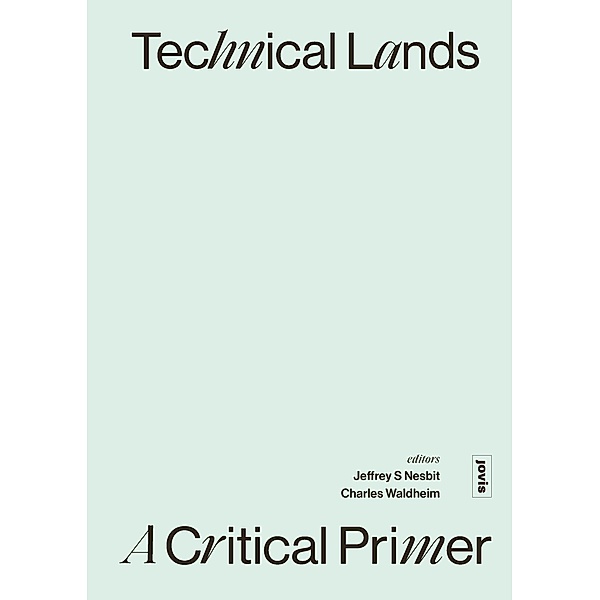 Technical Lands: A Critical Primer, Jeffrey S. Nesbit, Charles Waldheim