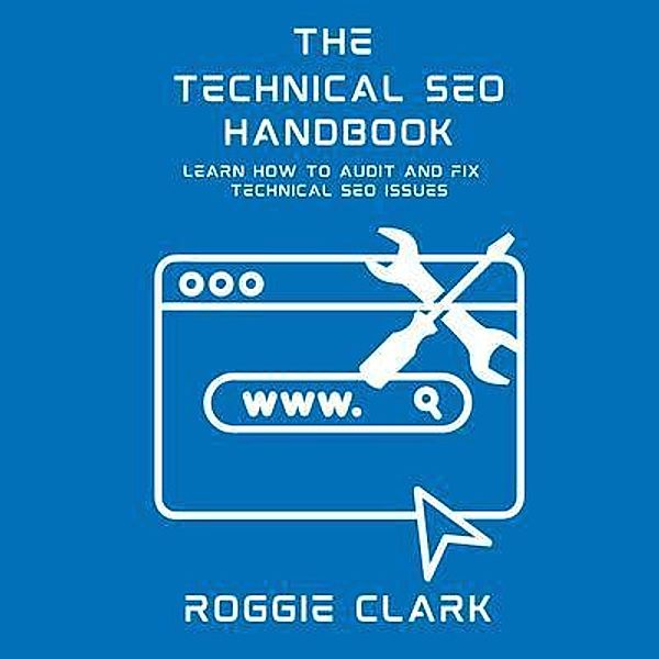 Technical SEO Handbook, Roggie Clark, Raj Clark