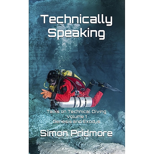 Technically Speaking: Talks on Technical Diving Volume 1: Genesis and Exodus / Technically Speaking, Simon Pridmore