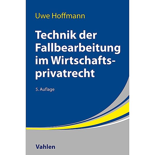 Technik der Fallbearbeitung im Wirtschaftsprivatrecht, Uwe Hoffmann