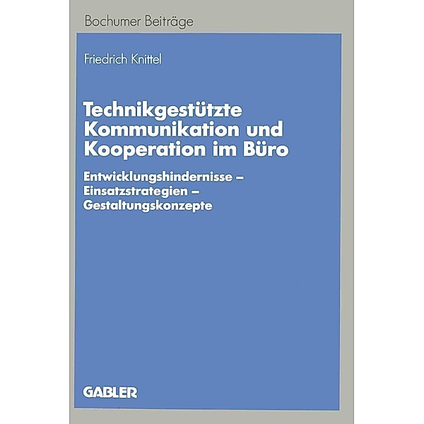 Technikgestützte Kommunikation und Kooperation im Büro / Bochumer Beiträge zur Unternehmensführung und Unternehmensforschung, Friedrich Knittel