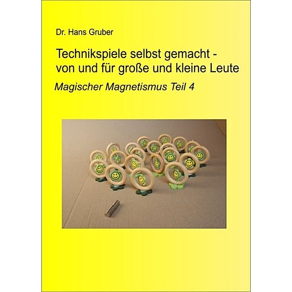 Technikspiele selbst gemacht - von und für kleine und große Leute –, Dr. Hans Gruber