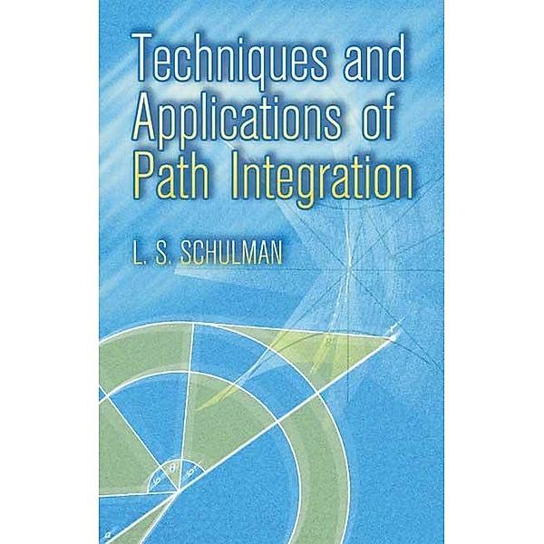Techniques and Applications of Path Integration / Dover Books on Physics, L. S. Schulman