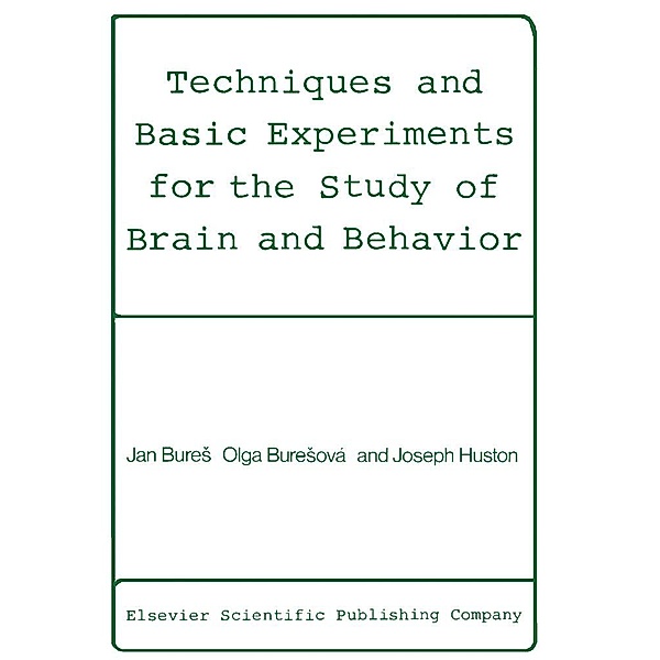 Techniques and Basic Experiments for the Study of Brain and Behavior, Jan Bures, Olga BureSová, Joseph P. Huston