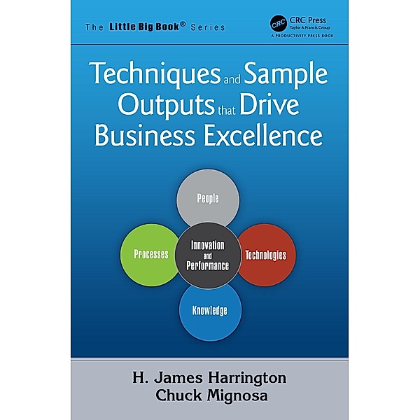 Techniques and Sample Outputs that Drive Business Excellence, H. James Harrington, Chuck Mignosa