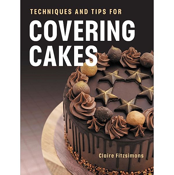 Techniques and Tips for Covering Cakes, Claire Fitzsimons