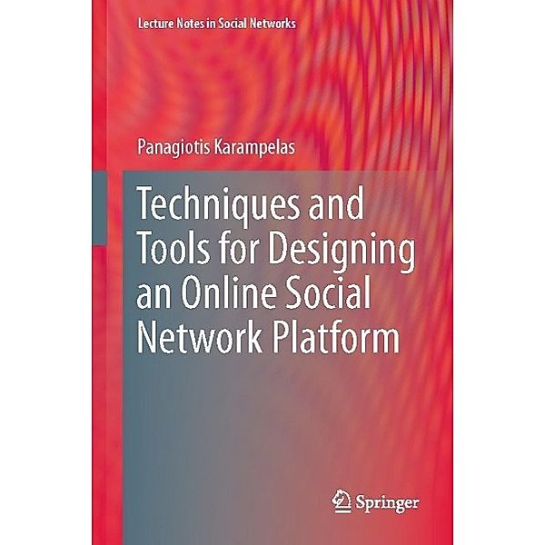 Techniques and Tools for Designing an Online Social Network Platform / Lecture Notes in Social Networks, Panagiotis Karampelas