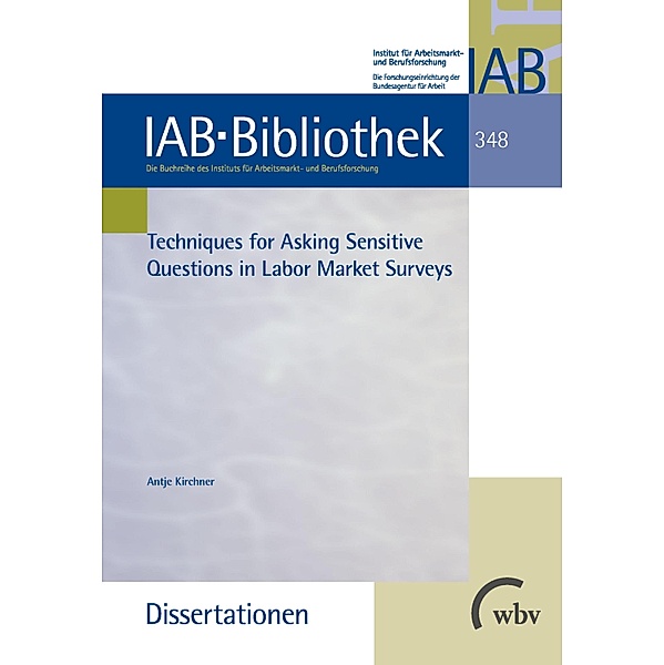 Techniques for Asking Sensitive Questions in Labour Market Surveys / IAB-Bibliothek (Dissertationen) Bd.348, Antje Kirchner