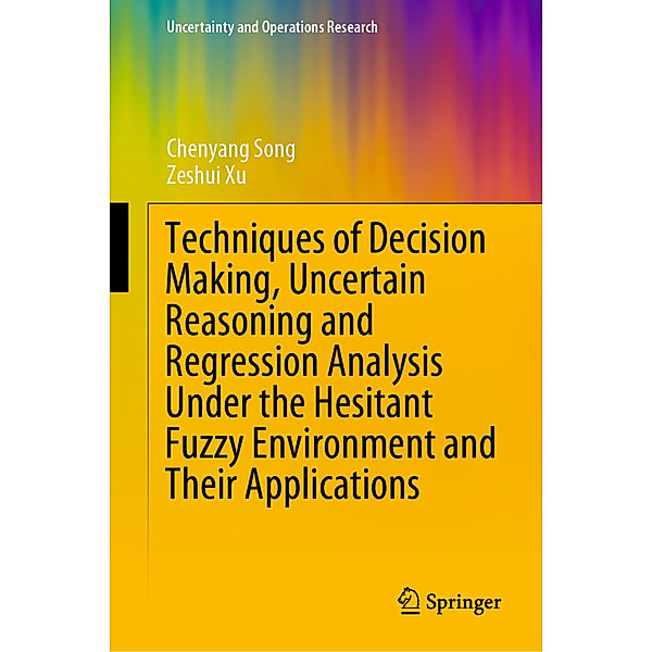 Techniques of Decision Making, Uncertain Reasoning and Regression Analysis Under the Hesitant Fuzzy Environment and Their Applications, Chenyang Song, Zeshui Xu