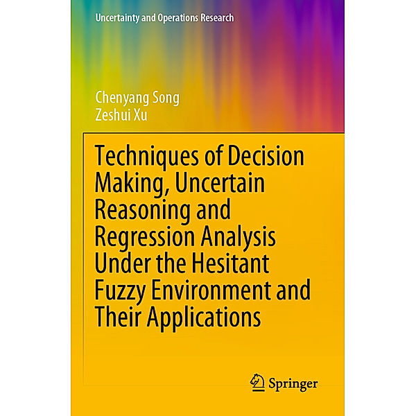 Techniques of Decision Making, Uncertain Reasoning and Regression Analysis Under the Hesitant Fuzzy Environment and Their Applications, Chenyang Song, Zeshui Xu
