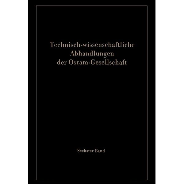 Technisch-wissenschaftliche Abhandlungen der Osram-Gesellschaft / Technisch-wissenschaftliche Abhandlungen der OSRAM-Gesellschaft Bd.6