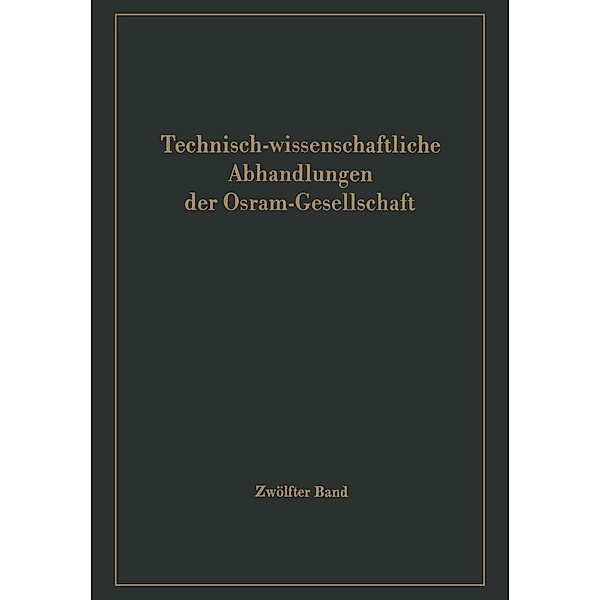 Technisch-wissenschaftliche Abhandlungen der Osram-Gesellschaft / Technisch-wissenschaftliche Abhandlungen der OSRAM-Gesellschaft Bd.12