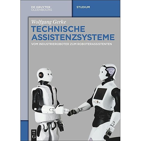 Technische Assistenzsysteme vom Industrieroboter zum Roboterassistenten, Wolfgang Gerke