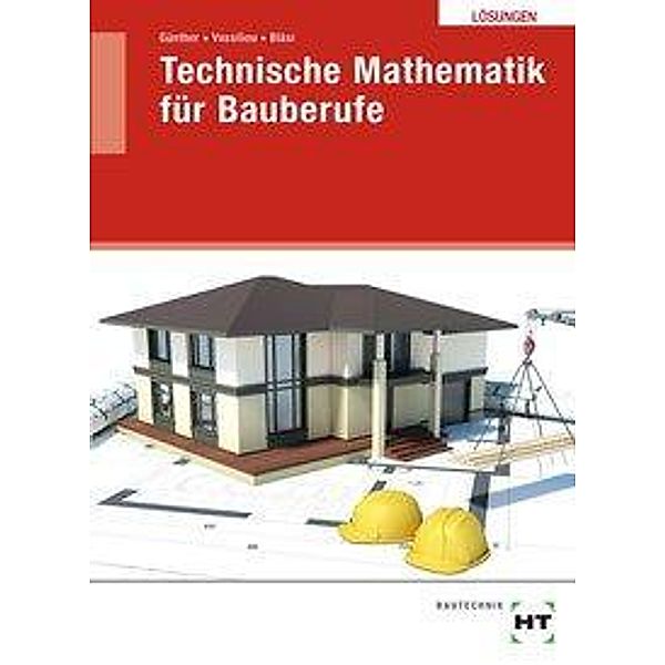 Technische Mathematik für Bauberufe, Lösungen, Susan Günther, Chrisoula Vassiliou, Walter Bläsi