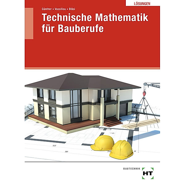 Technische Mathematik für Bauberufe, Lösungen, Walter Bläsi, Chrisoula Vassiliou, Susan Günther