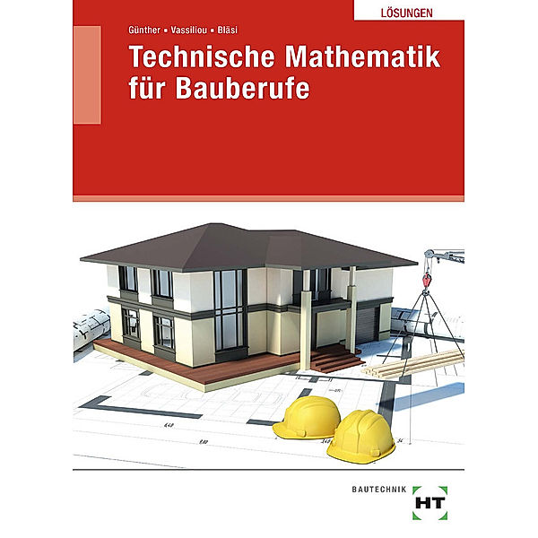 Technische Mathematik für Bauberufe / Technische Mathematik für Bauberufe, Lösungen, Walter Bläsi, Susan Günther, Chrisoula Vassiliou