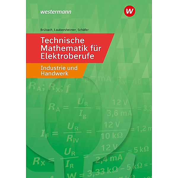 Technische Mathematik für Elektroberufe in Industrie und Handwerk, Horst Brübach, Karl-Heinz Laubersheimer, Klaus Schäfer