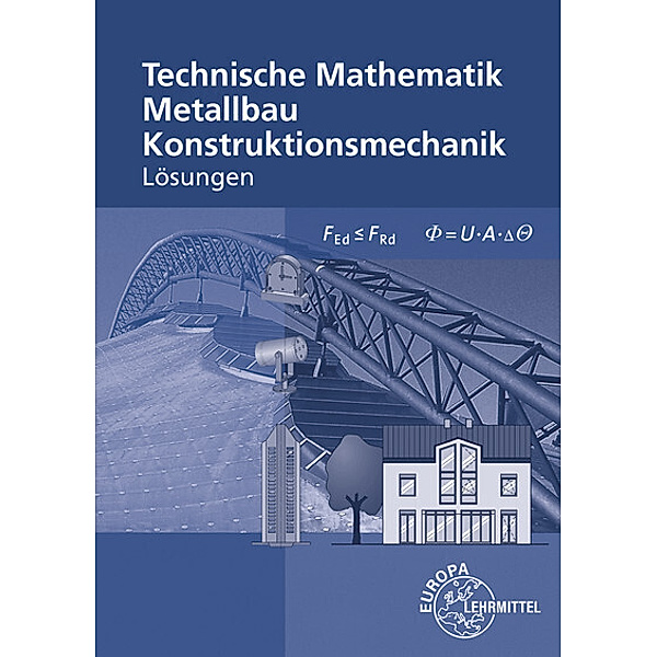 Technische Mathematik für Metallbauberufe - Lösungen, Technische Mathematik für Metallbauberufe - Lösungen