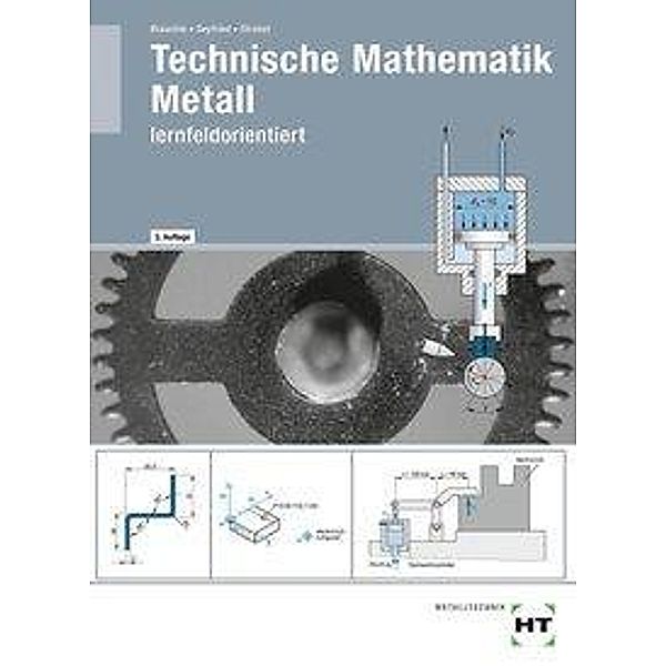 Technische Mathematik Metall - lernfeldorientiert, Hermann Brauchle, Frank Seyfried, Markus Strobel
