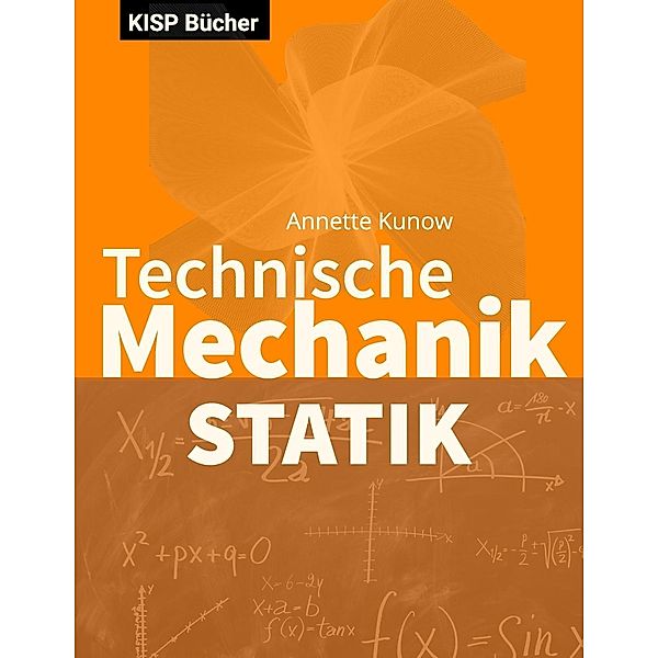 Technische Mechanik I Statik, Annette Kunow