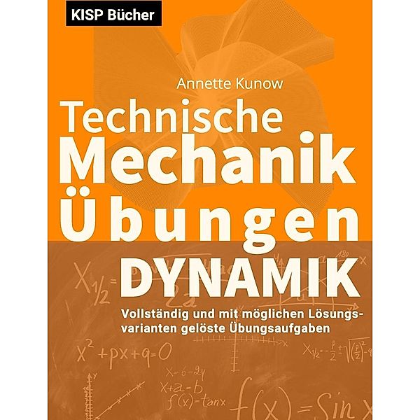 Technische Mechanik III Dynamik Übungen, Annette Kunow