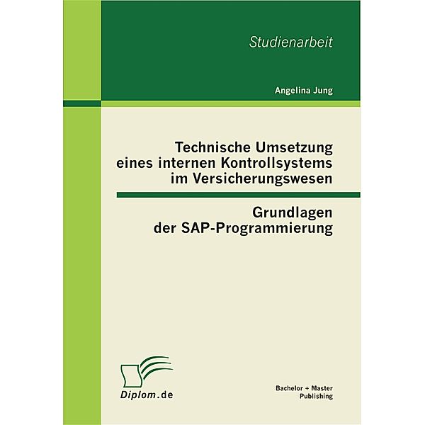 Technische Umsetzung eines internen Kontrollsystems im Versicherungswesen: Grundlagen der SAP-Programmierung, Angelina Jung