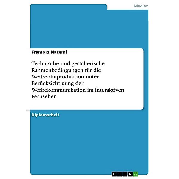 Technische und gestalterische Rahmenbedingungen für die Werbefilmproduktion unter Berücksichtigung der Werbekommunikatio, Framorz Nazemi