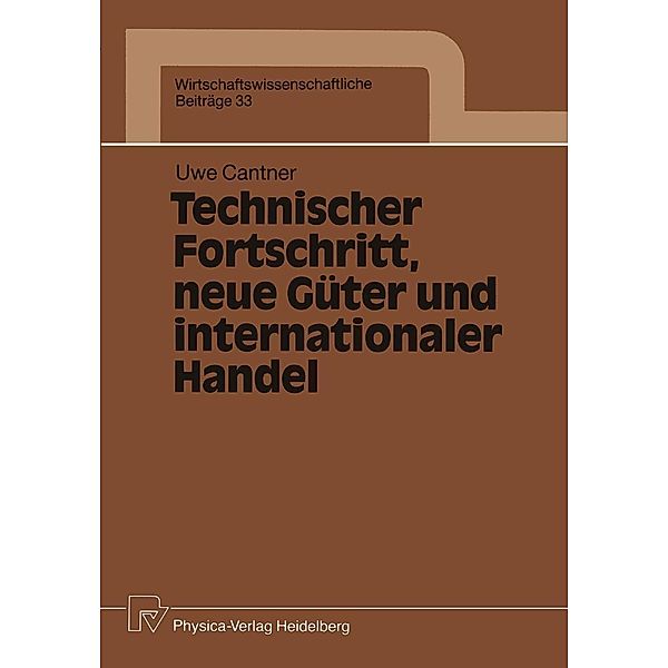 Technischer Fortschritt, neue Güter und internationaler Handel / Wirtschaftswissenschaftliche Beiträge Bd.33, Uwe Cantner
