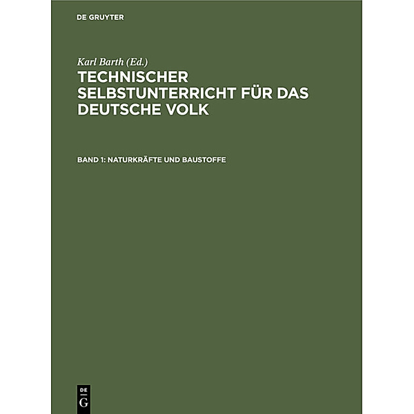 Technischer Selbstunterricht für das deutsche Volk / Band 1 / Naturkräfte und Baustoffe