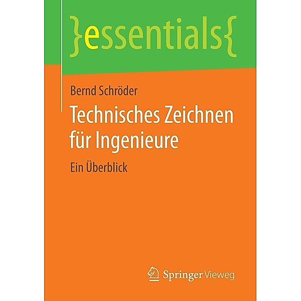 Technisches Zeichnen für Ingenieure / essentials, Bernd Schröder