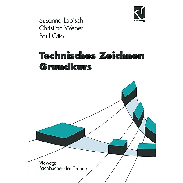 Technisches Zeichnen Grundkurs / Viewegs Fachbücher der Technik, Susanna Labisch, Christian Weber, Paul Otto