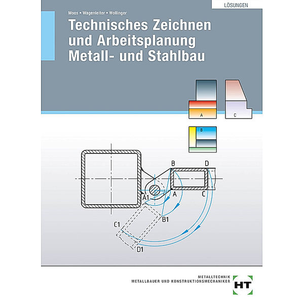 Technisches Zeichnen und Arbeitsplanung Metall- und Stahlbau / Lösungen Technisches Zeichnen und Arbeitsplanung Metall- und Stahlbau, Josef Moos, Hans Werner Wagenleiter, Peter Wollinger