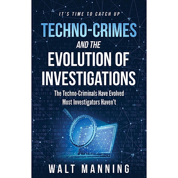Techno-Crimes and the Evolution of Investigations, Walt Manning