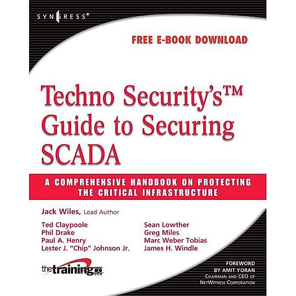 Techno Security's Guide to Securing SCADA, Jack Wiles, Ted Claypoole, Phil Drake, Paul A. Henry, Lester J. Johnson, Sean Lowther, Greg Miles, Marc Weber Tobias, James H. Windle