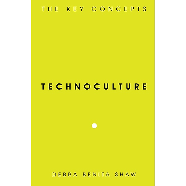 Technoculture / The Key Concepts, Debra Benita Shaw