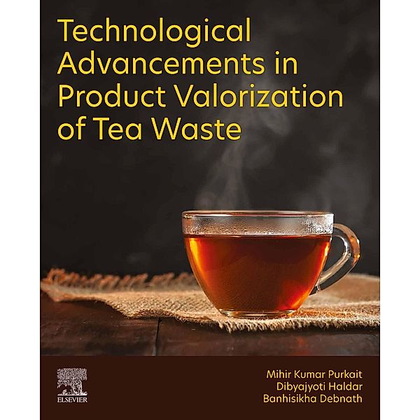 Technological Advancements in Product Valorization of Tea Waste, Mihir Kumar Purkait, Dibyajyoti Haldar, Banhisikha Debnath