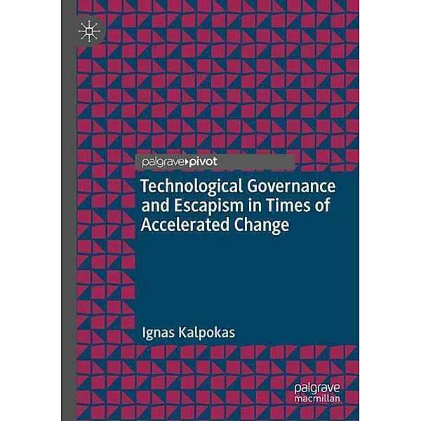 Technological Governance and Escapism in Times of Accelerated Change, Ignas Kalpokas