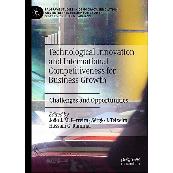 Technological Innovation and International Competitiveness for Business Growth / Palgrave Studies in Democracy, Innovation, and Entrepreneurship for Growth