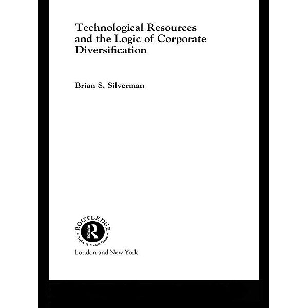 Technological Resources and the Logic of Corporate Diversification, Brian S Silverman