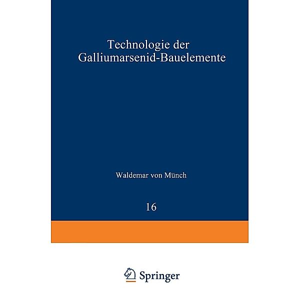 Technologie der Galliumarsenid-Bauelemente / Technische Physik in Einzeldarstellungen Bd.16, W. v. Münch