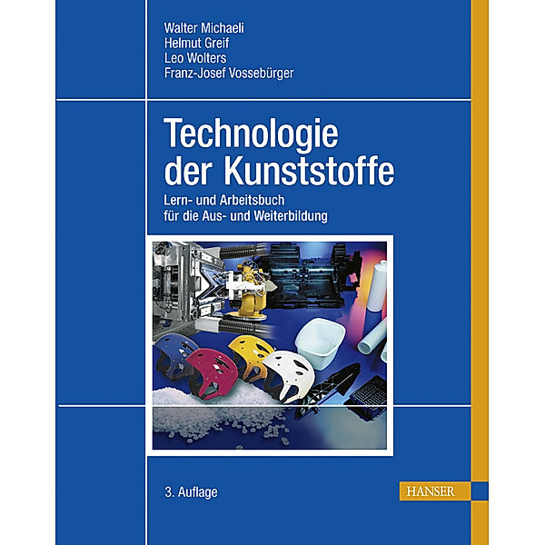 Technologie der Kunststoffe, Walter Michaeli, Helmut Greif, Leo Wolters, Franz J Vossebürger