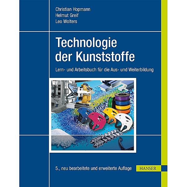 Technologie der Kunststoffe, Christian Hopmann, Helmut Greif, Leo Wolters