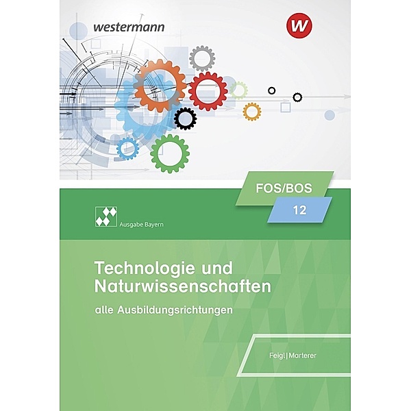 Technologie und Naturwissenschaften für Fachoberschulen und Berufsoberschulen - Ausgabe Bayern, Christian Feigl, Harald Marterer