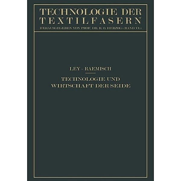 Technologie und Wirtschaft der Seide / Technologie der Textilfasern Bd.6, Hermann Ley, Erich Raemisch