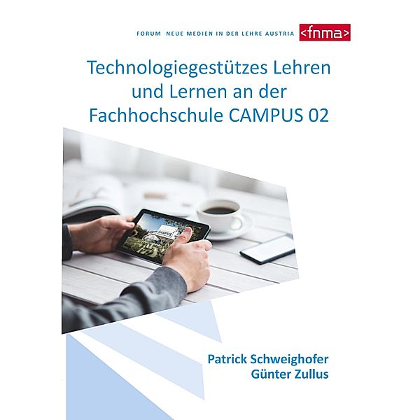 Technologiegestützes Lehren und Lernen an der Fachhochschule CAMPUS 02, Patrick Schweighofer, Günter Zullus