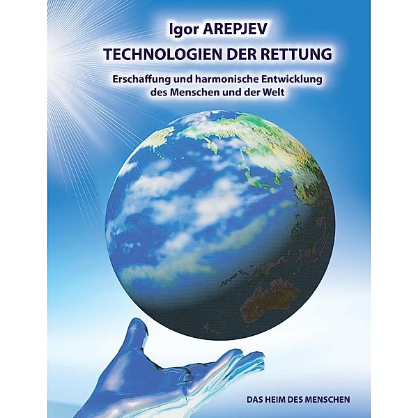 Technologien der Rettung - Eschaffung und harmonische Entwicklung des Menschen und der Welt - Die Welt des Menschen - Das fünfte Buch, Igor Arepjev