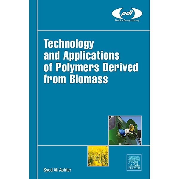 Technology and Applications of Polymers Derived from Biomass / Plastics Design Library, Syed Ali Ashter